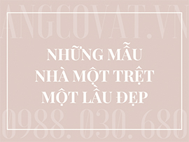 Tổng hợp những mẫu nhà một trệt một lầu đẹp được săn đuổi nhiều nhất hiện nay